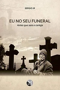 Eu no seu funeral: Antes que saia o cortejo