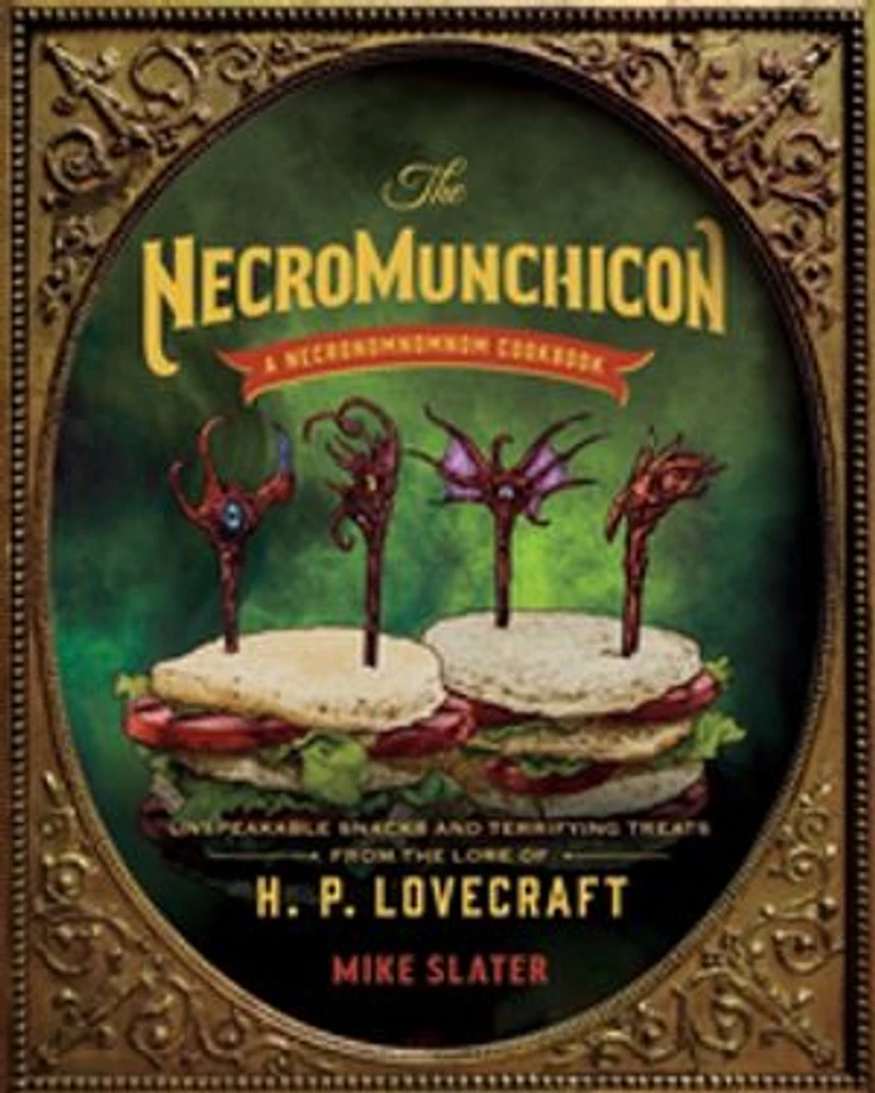 the Necromunchicon: Unspeakable Snacks & Terrifying Treats from Lore of H. P. Lovecraft