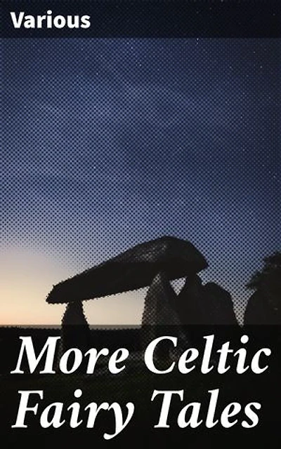 More Celtic Fairy Tales: Magical Tales of Celtic Folklore and Mythical Beings: Enchanting Stories of Irish and Scottish Heritage