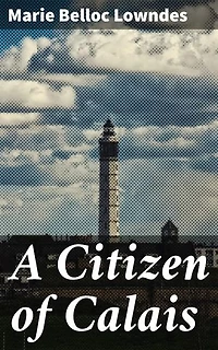 A Citizen of Calais: Enriched edition. Redemption and Loyalty in 19th-Century Calais