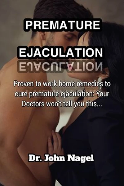 PREMATURE EJACULATION: Proven to work home remedies to cure premature ejaculation: Your Doctors won’t tell you this…
