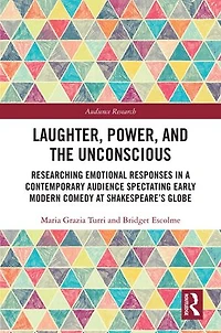 Laughter, Power, and the Unconscious: Researching Emotional Responses a Contemporary Audience Spectating Early Modern Comedy at Shakespeare's Globe