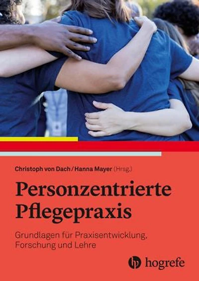 Personzentrierte Pflegepraxis: Grundlagen für Praxisentwicklung, Forschung und Lehre