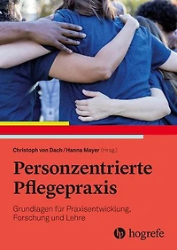 Personzentrierte Pflegepraxis: Grundlagen für Praxisentwicklung, Forschung und Lehre