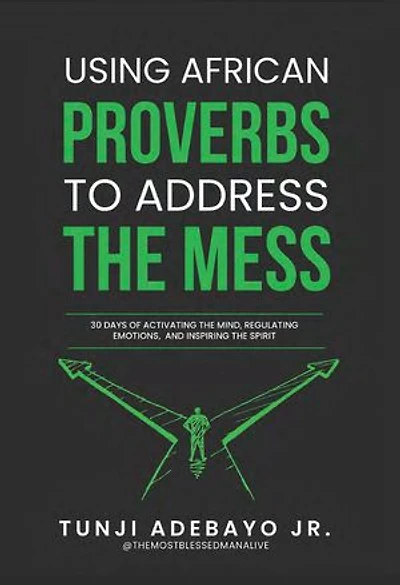 Using African Proverbs to Address the Mess: 30 Days of Activating the Mind, Regulating Emotions, and Inspiring the Spirit