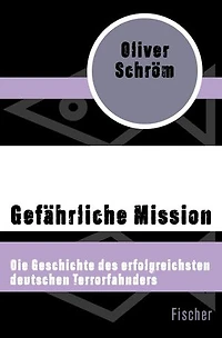Gefährliche Mission: Die Geschichte des erfolgreichsten deutschen Terrorfahnders