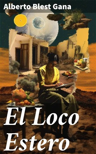 El Loco Estero: Entre el realismo y la crítica social: La lucha de un joven en la sociedad chilena del siglo XIX