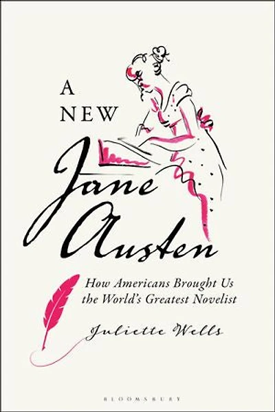 A New Jane Austen: How Americans Brought Us the World's Greatest Novelist