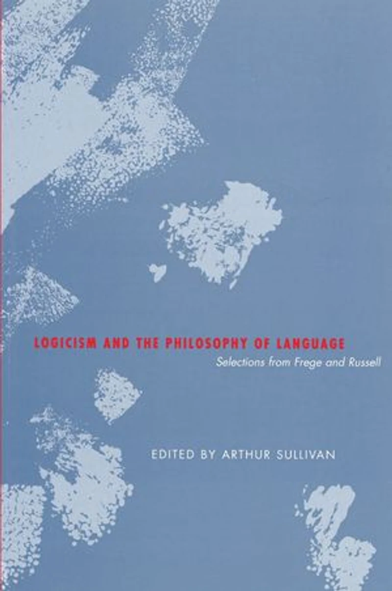 Logicism and the Philosophy of Language: Selections from Frege and Russell