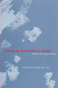 Logicism and the Philosophy of Language: Selections from Frege and Russell