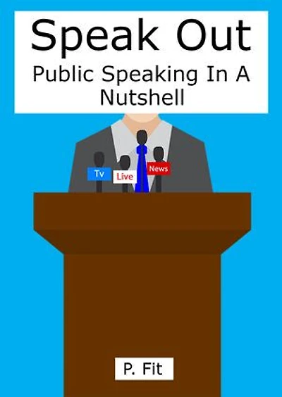 Speak Out: Public Speaking In A Nutshell