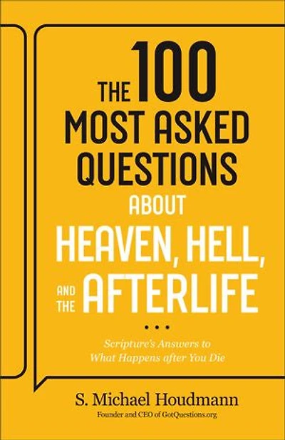 the 100 Most Asked Questions about Heaven, Hell, and Afterlife: Scripture's Answers to What Happens after You Die