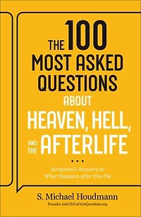 the 100 Most Asked Questions about Heaven, Hell, and Afterlife: Scripture's Answers to What Happens after You Die