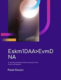 Eskm1DAA>EvmDNA: AI and AM (artificial matter-process) for the moon and beyond.
