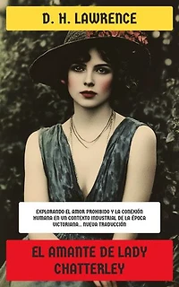 El amante de Lady Chatterley: Explorando el amor prohibido y la conexión humana en un contexto industrial de la época victoriana.