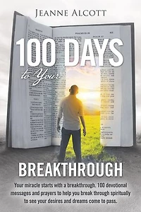 100 Days to Your Breakthrough: Miracle Starts with a Breakthrough. Devotional Messages and Prayers Help You Break Through Spiritually See Desires Dreams Come Pass.