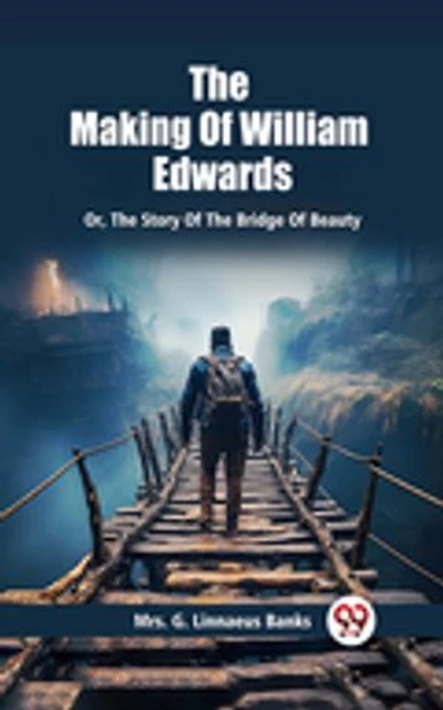 The Making Of William Edwards Or, The Story Of The Bridge Of Beauty