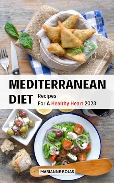 Mediterranean Diet Recipes For A Healthy Heart 2023: Tips and Delicious Meal Plans To Control Your Weight For Beginners | Healthy Recipes to Improve Your Eating Habits For Life