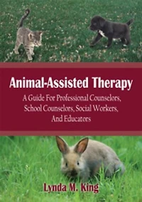 Animal-Assisted Therapy: A Guide For Professional Counselors, School Social Workers, And Educators