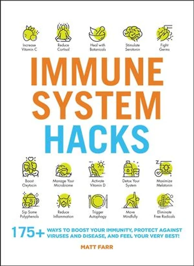 Immune System Hacks: 175+ Ways to Boost Your Immunity, Protect Against Viruses and Disease, Feel Very Best!