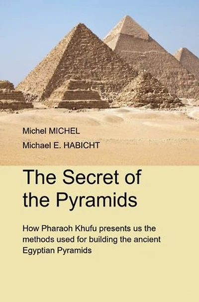 The Secret of the Pyramids: How Pharaoh Khufu presents us the methods used for building the ancient Egyptian Pyramids