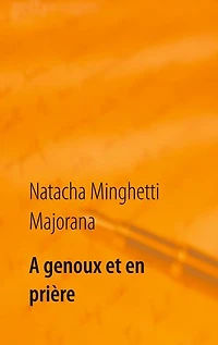 A genoux et en prière: recueil de textes et bribes de vie