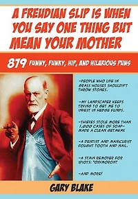 A Freudian Slip is When You Say One Thing But Mean Your Mother: 879 Funny Funky Hip And Hilarious Puns
