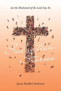 Salvation Stories: Let the Redeemed of Lord Say So