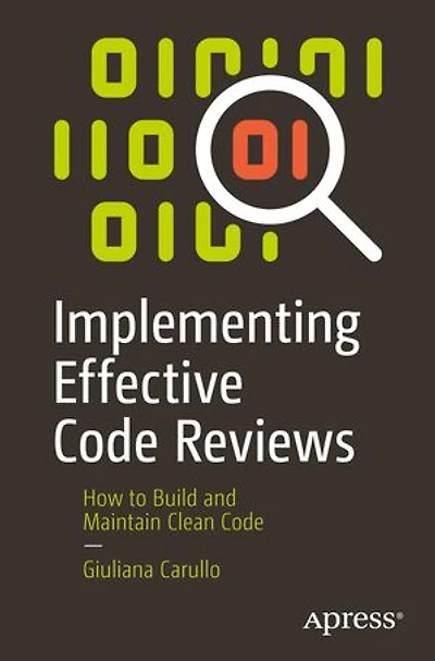 Implementing Effective Code Reviews: How To Build And Maintain Clean