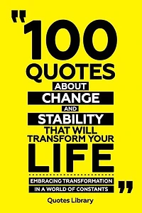 100 Quotes About Change And Stability That Will Transform Your Life
