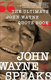 John Wayne Speaks: The Ultimate Quote Book
