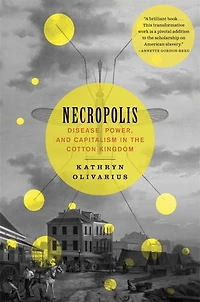 Necropolis: Disease, Power, and Capitalism the Cotton Kingdom