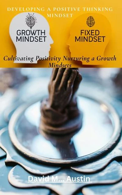 Developing A Positive Thinking Mindset: Cultivating Positivity Nurturing a Growth Mindsets