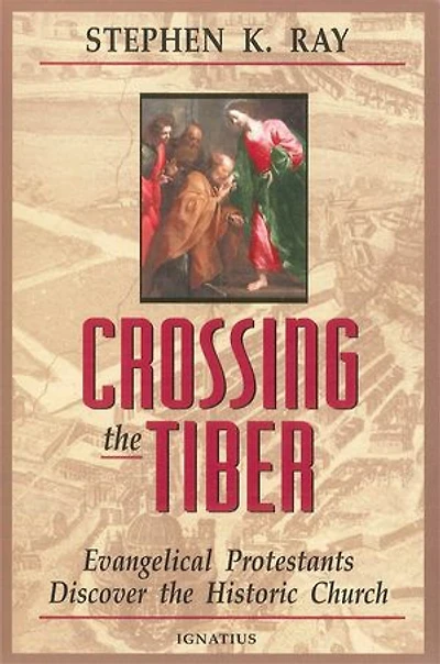 Crossing The Tiber: Evangelical Protestants Discover Historical Church