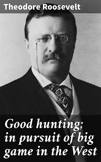 Good hunting; in pursuit of big game in the West: Enriched edition. Thrilling adventures of big game hunting in the American West