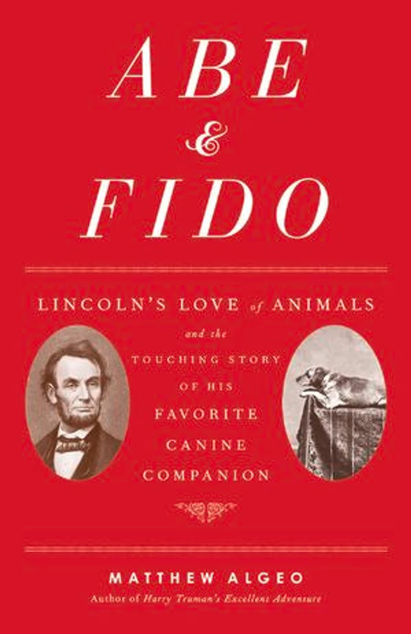 Abe & Fido: Lincoln's Love of Animals and the Touching Story His Favorite Canine Companion
