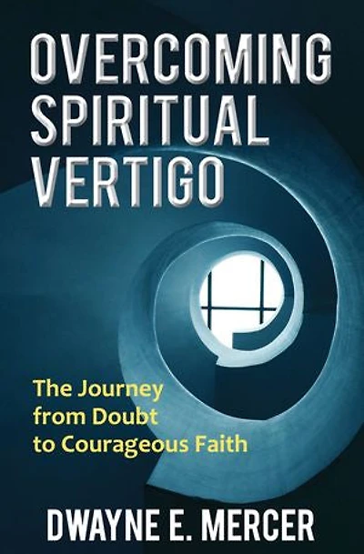 Overcoming Spiritual Vertigo: The Journey from Doubt to Courageous Faith