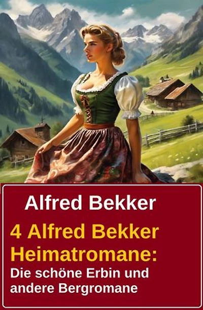 4 Alfred Bekker Heimatromane: Die schöne Erbin und andere Bergromane