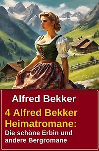 4 Alfred Bekker Heimatromane: Die schöne Erbin und andere Bergromane