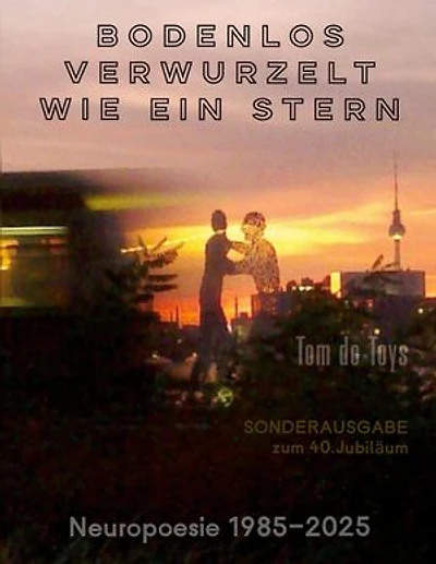 Bodenlos verwurzelt wie ein Stern: Sonderausgabe zum 40. Jubiläum: 151 GEDICHTE FÜR FREIGEISTER - Neuropoesie 1985-2025