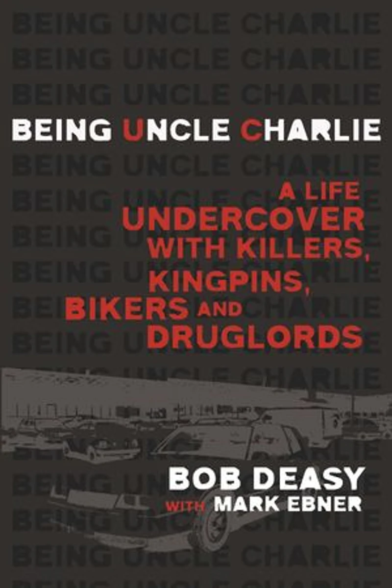Being Uncle Charlie: A Life Undercover With Killers, Kingpins, Bikers And Druglords
