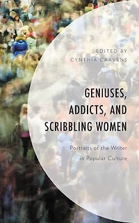 Geniuses, Addicts, and Scribbling Women: Portraits of the Writer Popular Culture