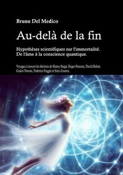 Au-delà de la fin. Hypothèses scientifiques sur l'immortalité. De l'âme à la conscience quantique.: Voyagez à travers les théories de Henry Stapp, Roger Penrose, David Bohm, Giulio Tononi, Federico Faggin et bien d'autres.