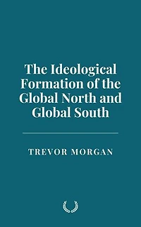 The Ideological Formation of the Global North and Global South
