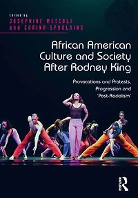 African American Culture and Society After Rodney King: Provocations Protests, Progression 'Post-Racialism'