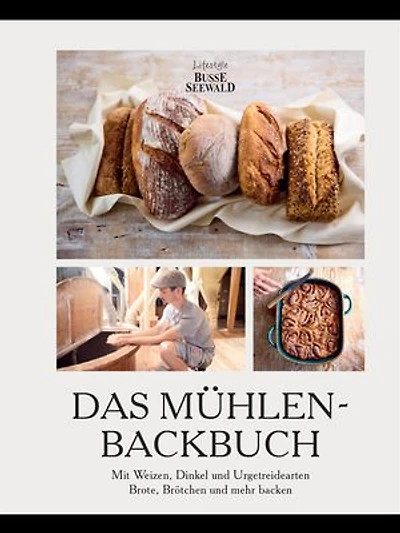 Das Mühlen-Backbuch: Mit Weizen, Dinkel und Urgetreidearten Brote, Brötchen und mehr backen