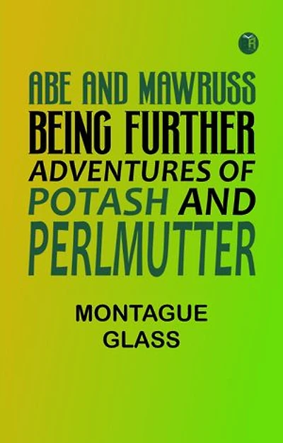 Abe and Mawruss: Being Further Adventures of Potash and Perlmutter