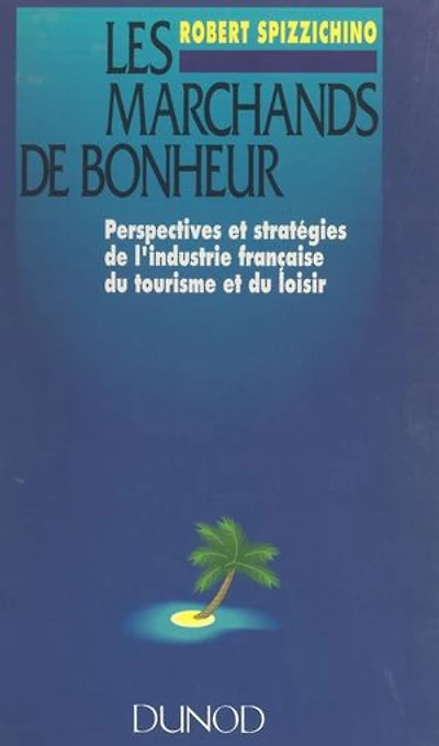 Les marchands de bonheur: Perspectives et stratégies de l'industrie française du tourisme et du loisir