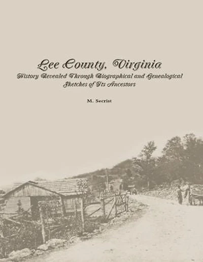 Lee County, Virginia: History Revealed Through Biographical and Genealogical Sketches of Its Ancestors