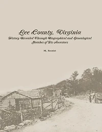 Lee County, Virginia: History Revealed Through Biographical and Genealogical Sketches of Its Ancestors
